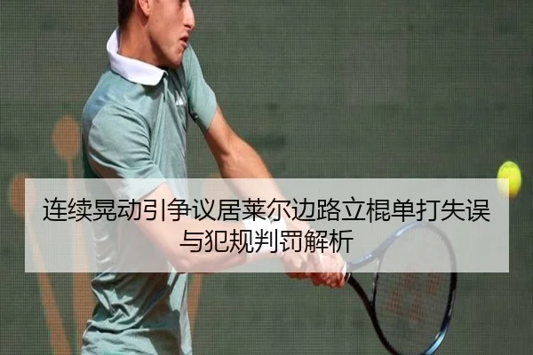 连续晃动引争议居莱尔边路立棍单打失误与犯规判罚解析